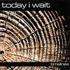 Today I Wait : Timelines